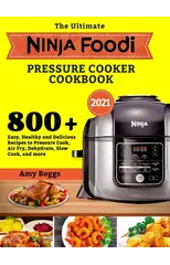 The Ultimate Ninja Foodi Pressure Cooker Cookbook