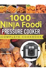 1000 Ninja Foodi Pressure Cooker Complete Cookbook