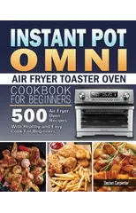 Instant Pot Omni Air Fryer Toaster Oven Cookbook for Beginners