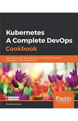 Kubernetes - A Complete DevOps Cookbook