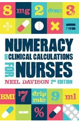 Numeracy and Clinical Calculations for Nurses, second edition