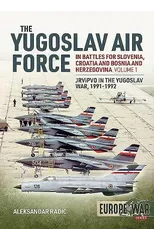 The Yugoslav Air Force in the Battles for Slovenia, Croatia and Bosnia and Herzegovina 1991-92