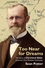 Too Near for Dreams – The Story of Cleveland Abbe, America`s First Weather Forecaster