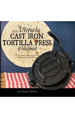 My Victoria Cast Iron Tortilla Press Cookbook