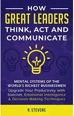 How Great Leaders Think, Act and Communicate