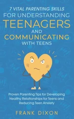 7 Vital Parenting Skills for Understanding Teenagers and Communicating with Teens