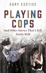Playing Cops and Other Stories that I Tell, Fairly Well