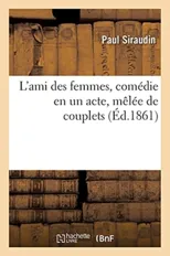 L'Ami Des Femmes, Comedie En Un Acte, Melee de Couplets
