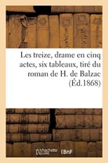 Les Treize, Drame En Cinq Actes, Six Tableaux, Tire Du Roman de H. de Balzac