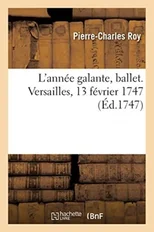 L'Annee Galante, Ballet. Versailles, 13 Fevrier 1747