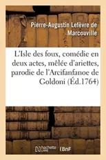 L'Isle Des Foux, Comedie En Deux Actes, Melee d'Ariettes, Parodie de l'Arcifanfanoe de Goldoni