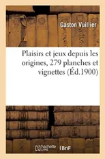 Plaisirs Et Jeux Depuis Les Origines