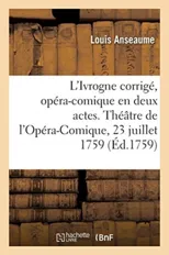 L'Ivrogne Corrige, Opera-Comique En Deux Actes