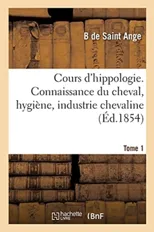 Cours d'Hippologie. Connaissance Du Cheval, Hygiene, Industrie Chevaline. Tome 1