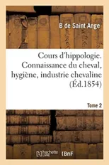 Cours d'Hippologie. Connaissance Du Cheval, Hygiene, Industrie Chevaline. Tome 2
