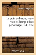 Le Grain de Beaute, Scene Vaudevillesque A Deux Personnages