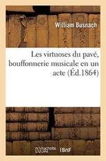 Les Virtuoses Du Pave, Bouffonnerie Musicale En Un Acte