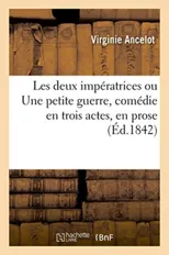 Les Deux Imperatrices Ou Une Petite Guerre, Comedie En Trois Actes, En Prose
