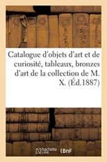 Catalogue d'Objets d'Art Et de Curiosite, Tableaux, Bronzes d'Art Et d'Ameublement