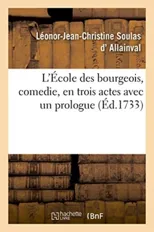 L'Ecole Des Bourgeois, Comedie, En Trois Actes Avec Un Prologue