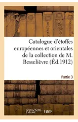 Catalogue d'Etoffes Europeennes Et Orientales Des Xviie Et Xviiie Siecles Et Autres