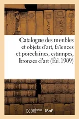 Catalogue de Meubles Et Objets d'Art, Faiences Et Porcelaines, Estampes, Bronzes d'Art