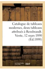 Catalogue de Tableaux Modernes, Deux Tableaux Anciens Attribues A Rembrandt. Vente, 12 Mars 1890