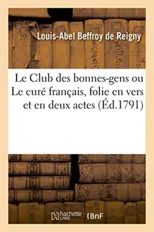 Le Club Des Bonnes-Gens Ou Le Cure Francais, Folie En Vers Et En Deux Actes