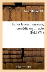 Faites Le Jeu Messieurs, Comedie En Un Acte