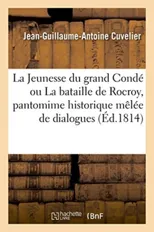 La Jeunesse Du Grand Conde Ou La Bataille de Rocroy, Pantomime Historique Melee de Dialogues