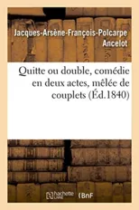 Quitte Ou Double, Comedie En Deux Actes, Melee de Couplets
