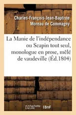 La Manie de l'Independance Ou Scapin Tout Seul, Monologue En Prose, Mele de Vaudeville