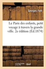 Le Paris Des Enfants, Petit Voyage A Travers La Grande Ville. 2e Edition