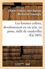 Les Femmes Coleres, Divertissement En Un Acte, En Prose, Mele de Vaudevilles