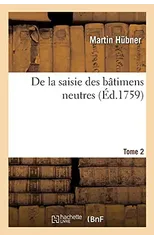 de la Saisie Des Batimens Neutres. Tome 2