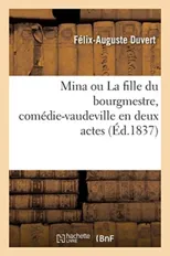 Mina Ou La Fille Du Bourgmestre, Comedie-Vaudeville En Deux Actes