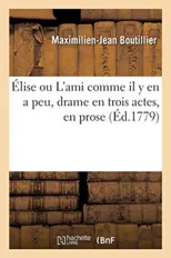 Elise Ou l'Ami Comme Il Y En a Peu, Drame En Trois Actes, En Prose
