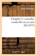 Chapitre V, Comedie-Vaudeville En Un Acte