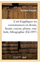 L'Art d'Appliquer Ses Connaissances En Dessin, Fusain, Crayon, Plume, Eau-Forte, Lithographie