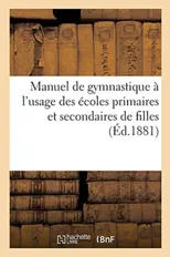 Manuel de Gymnastique, A l'Usage Des Ecoles Primaires Et Secondaires de Filles