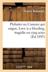 Philaster Ou l'Amour Qui Saigne, Love Is a Bleeding, Tragedie En Cinq Actes