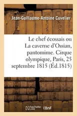 Le Chef Ecossais Ou La Caverne d'Ossian, Pantomime En 2 Actes, A Grand Spectacle, Avec Un Prologue