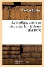 Le Sacrilege, Drame En Cinq Actes, Huit Tableaux