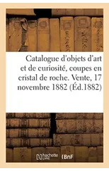 Catalogue d'Objets d'Art Et de Curiosite, Coupes En Cristal de Roche, Tabatieres, Necessaires