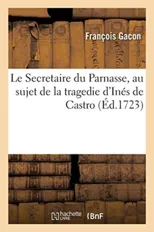 Le Secretaire Du Parnasse, Au Sujet de la Tragedie d'Ines de Castro, Et Souscriptions Desinteressees