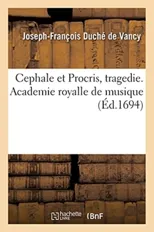 Cephale Et Procris, Tragedie. Academie Royalle de Musique