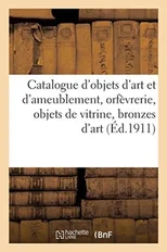 Catalogue d'Objets d'Art Et d'Ameublement, Orfevrerie, Objets de Vitrine, Bronzes d'Art