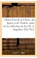 Objets d'Art de la Chine, Du Japon Et Du Tonkin, Jades, Cristaux, Steatites, Porcelaines, Flacons