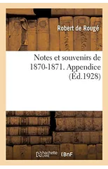 Notes Et Souvenirs de 1870-1871. Appendice