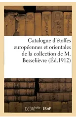 Catalogue d'Etoffes Europeennes Et Orientales Des Xviie, Xviiie Siecles Et Autres, Velours, Soies